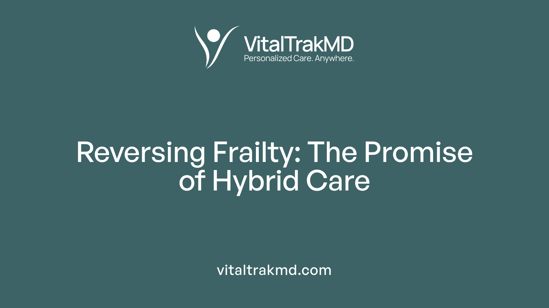 Reversing Frailty: The Promise of Hybrid Care