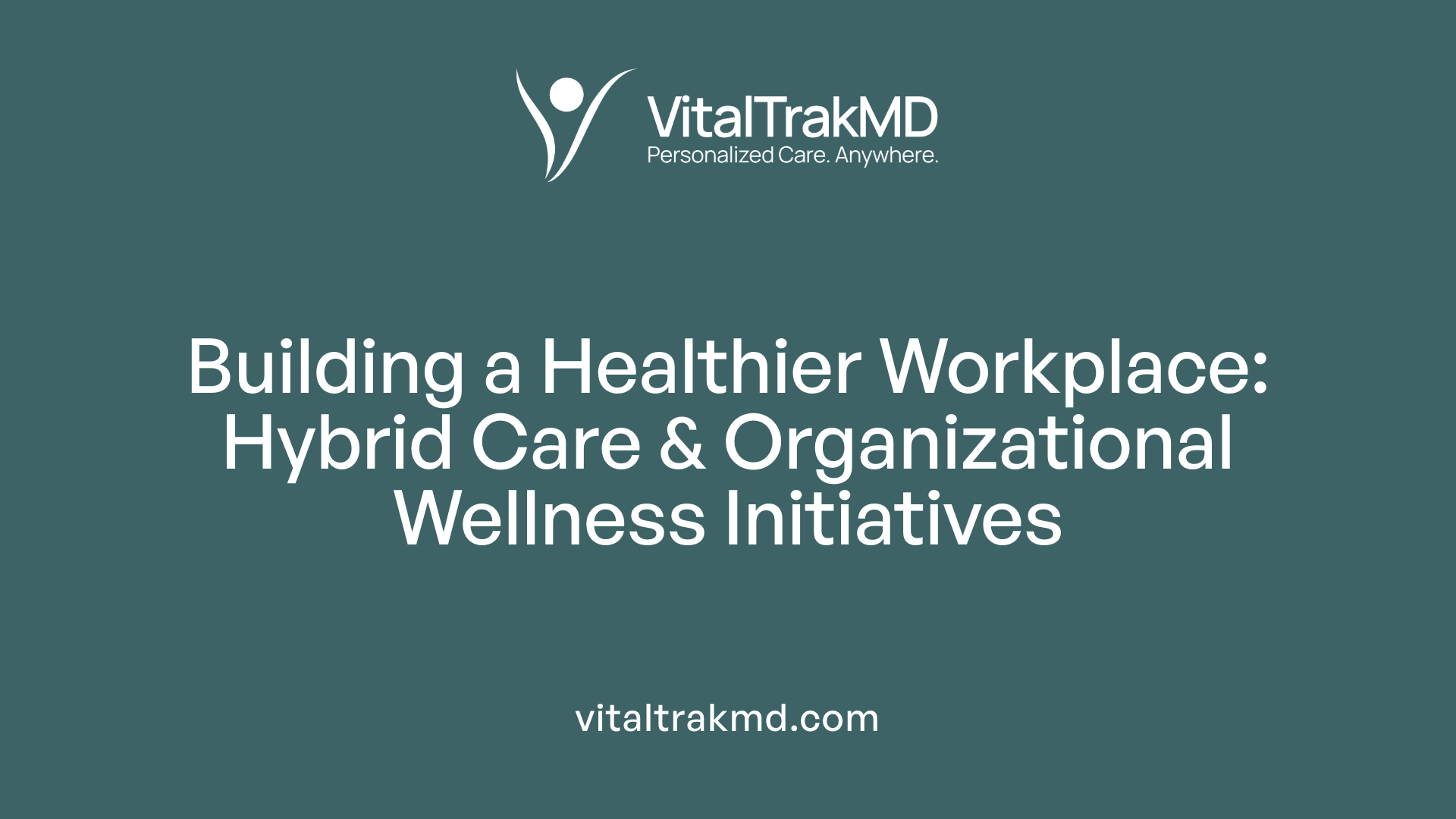 Building a Healthier Workplace: Hybrid Care &amp; Organizational Wellness Initiatives