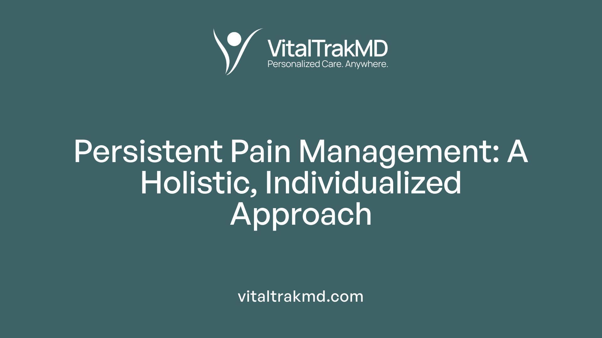 Persistent Pain Management: A Holistic, Individualized Approach