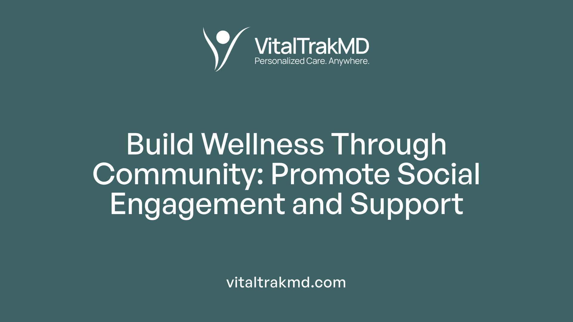 Build Wellness Through Community: Promote Social Engagement and Support