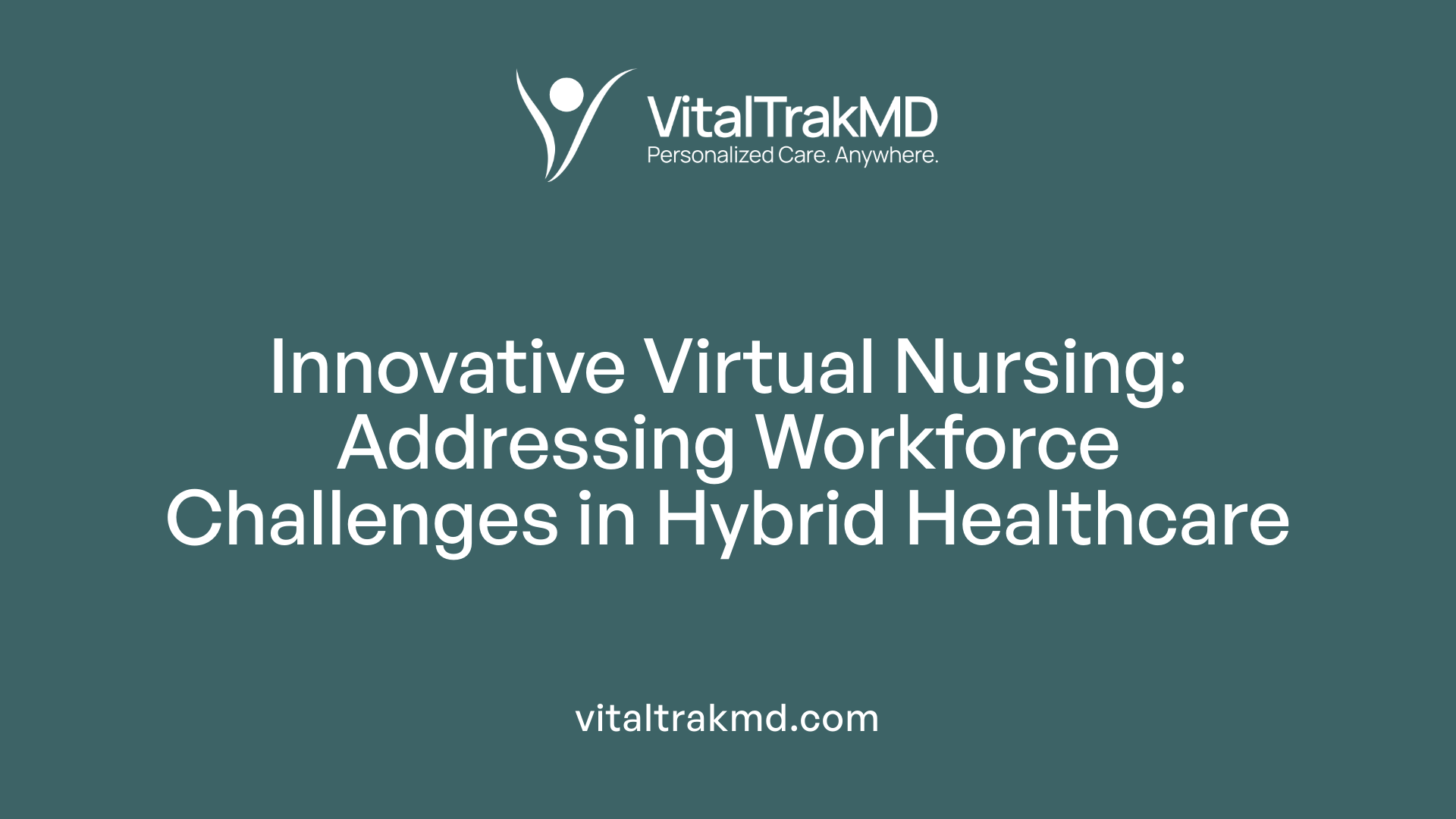 Innovative Virtual Nursing: Addressing Workforce Challenges in Hybrid Healthcare