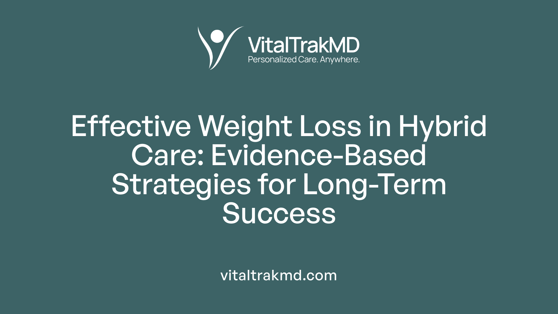 Effective Weight Loss in Hybrid Care: Evidence-Based Strategies for Long-Term Success