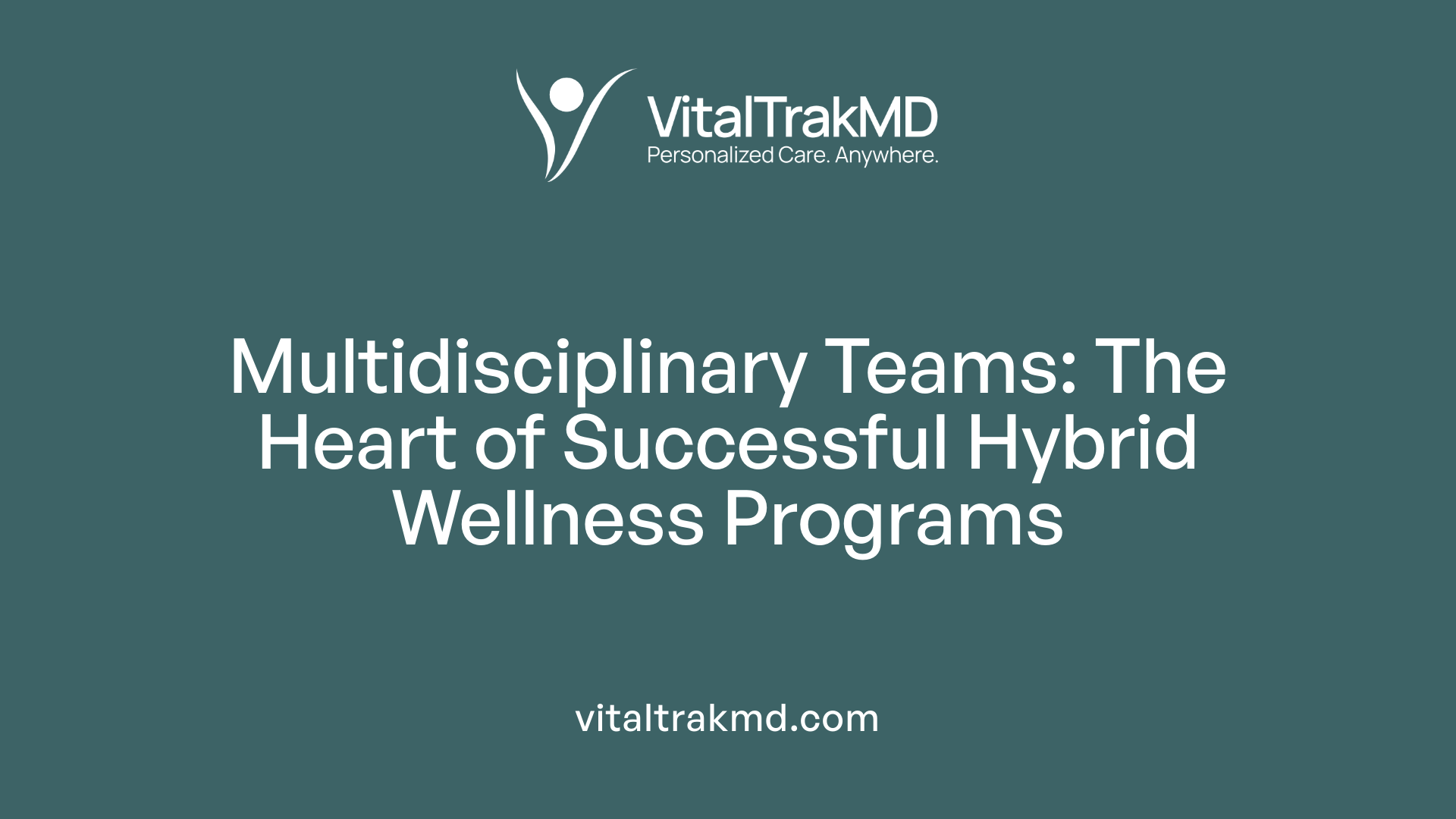 Multidisciplinary Teams: The Heart of Successful Hybrid Wellness Programs