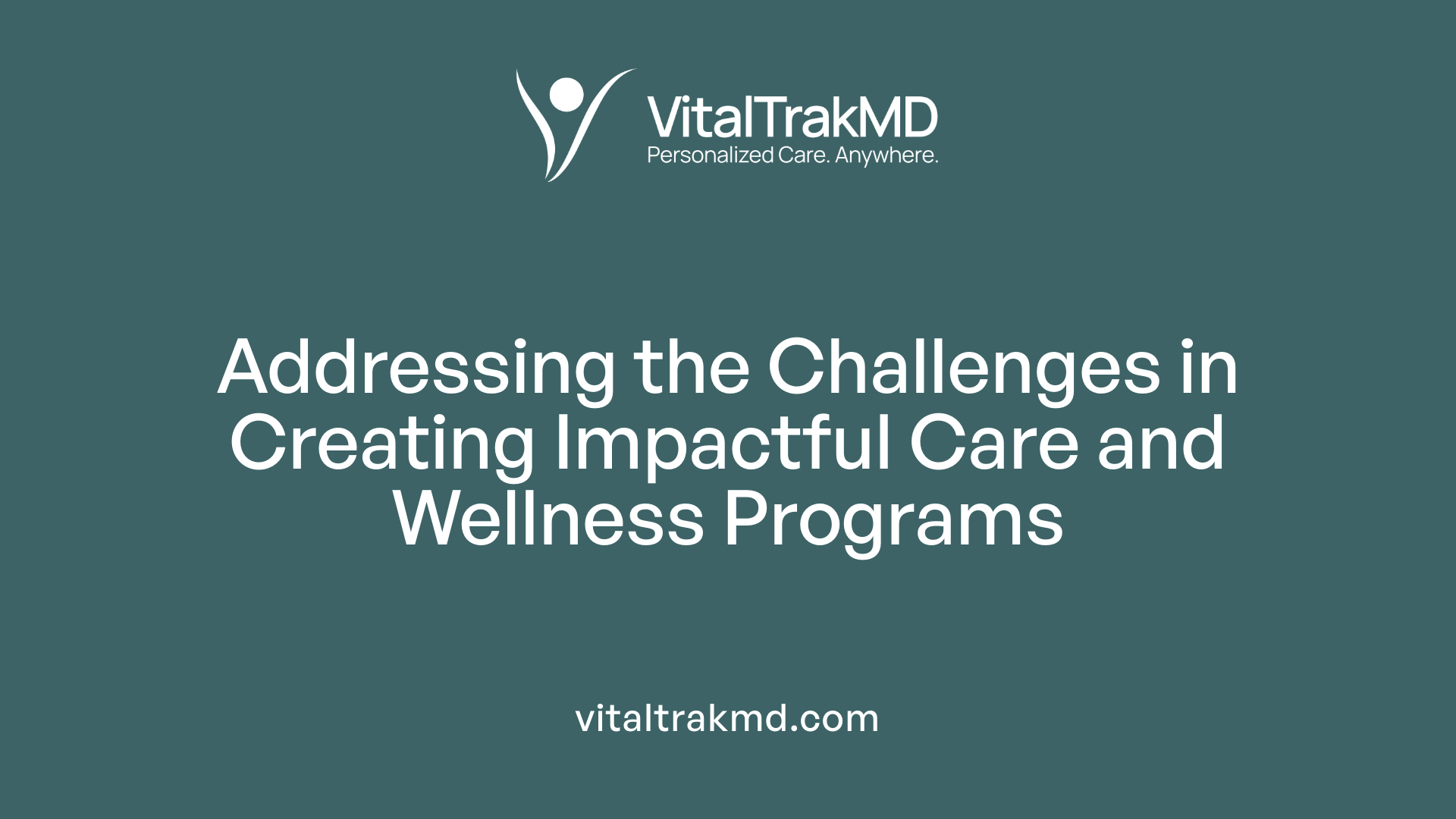 Addressing the Challenges in Creating Impactful Care and Wellness Programs