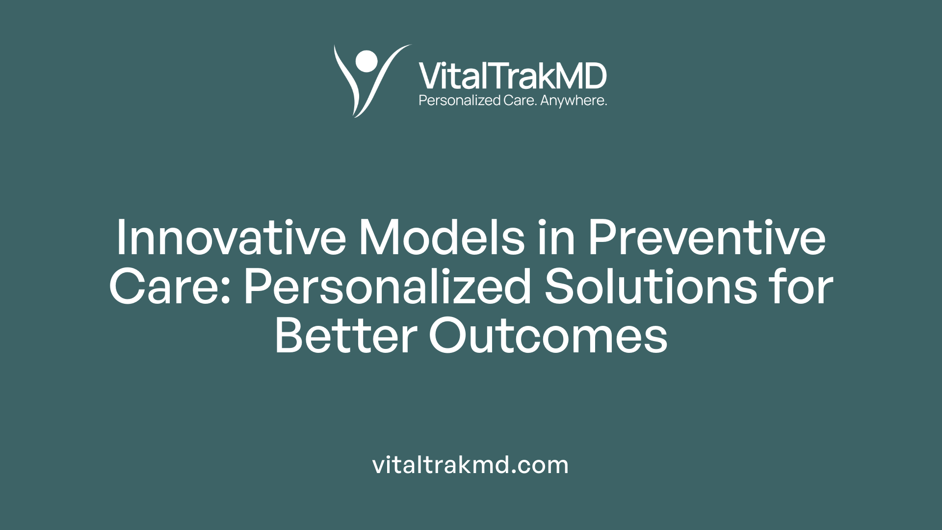 Innovative Models in Preventive Care: Personalized Solutions for Better Outcomes