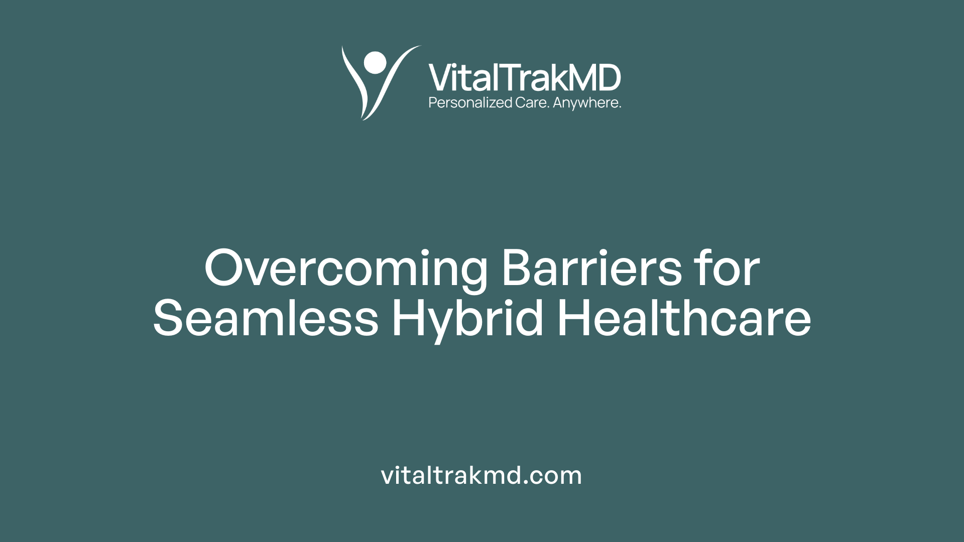 Overcoming Barriers for Seamless Hybrid Healthcare