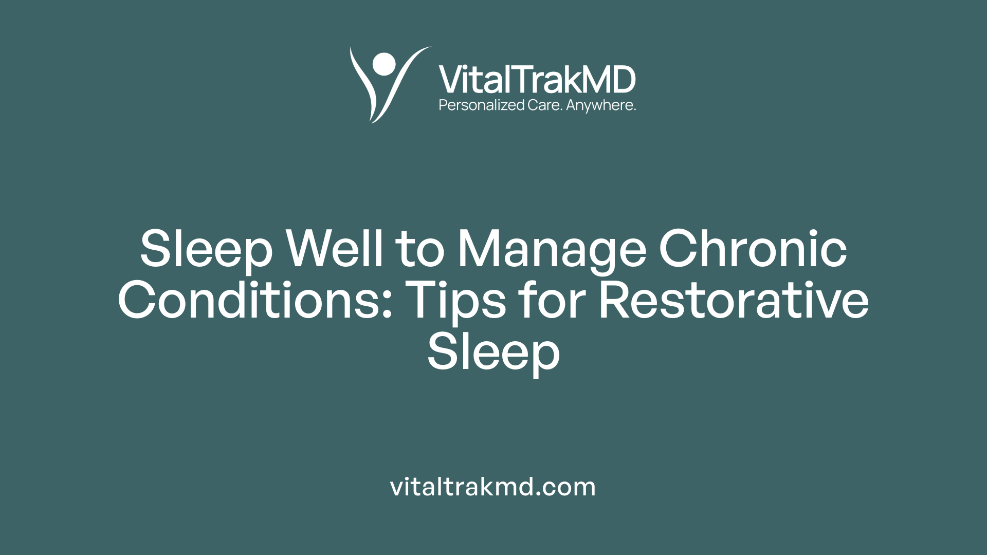Sleep Well to Manage Chronic Conditions: Tips for Restorative Sleep