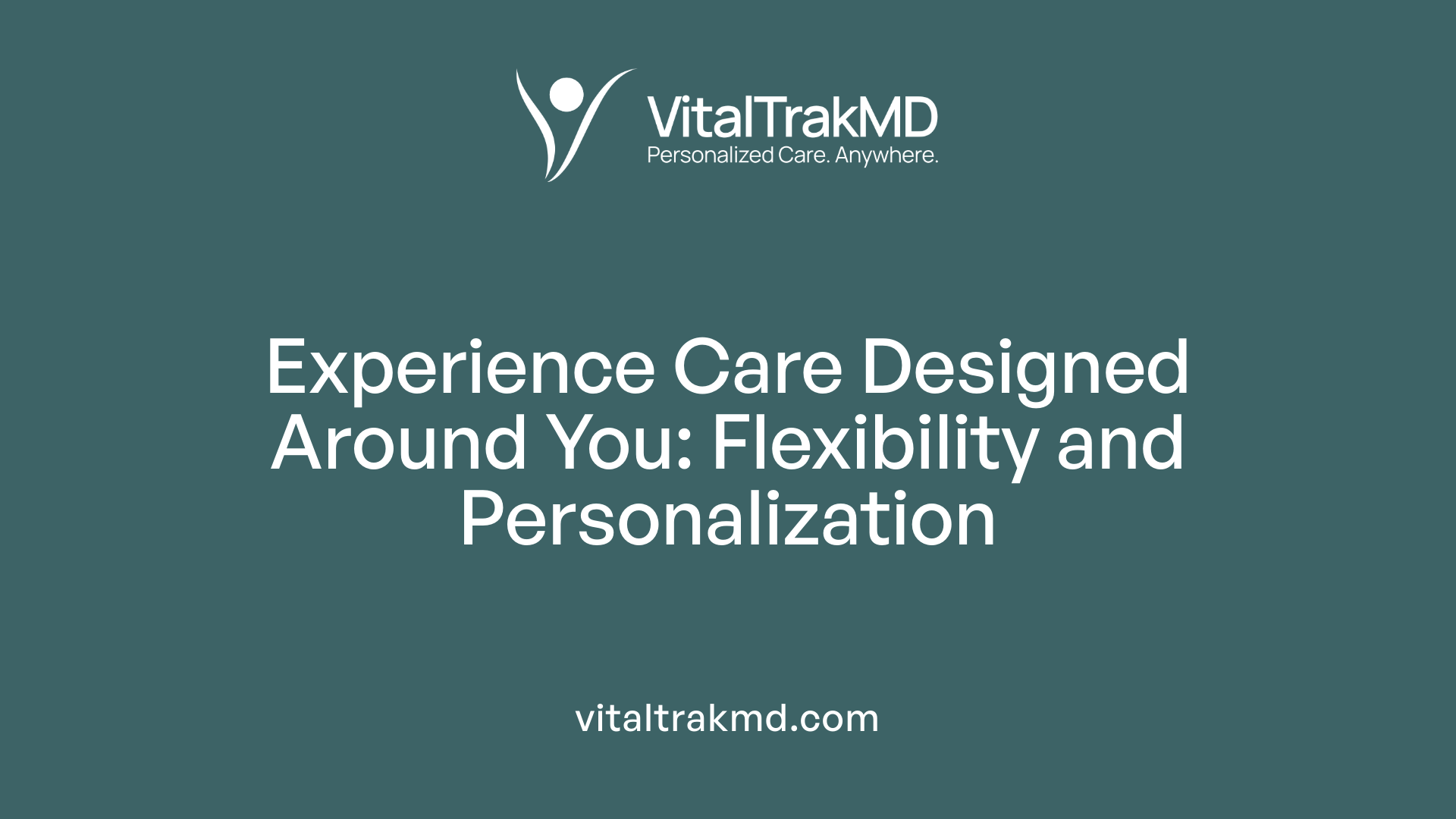 Experience Care Designed Around You: Flexibility and Personalization