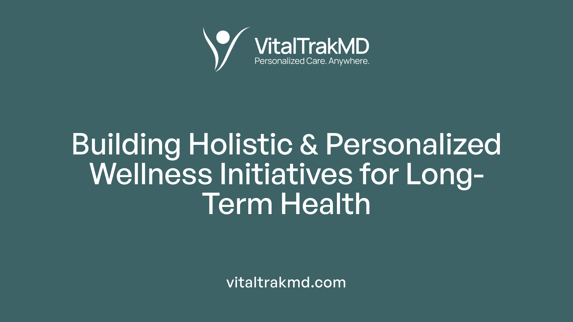 Building Holistic & Personalized Wellness Initiatives for Long-Term Health