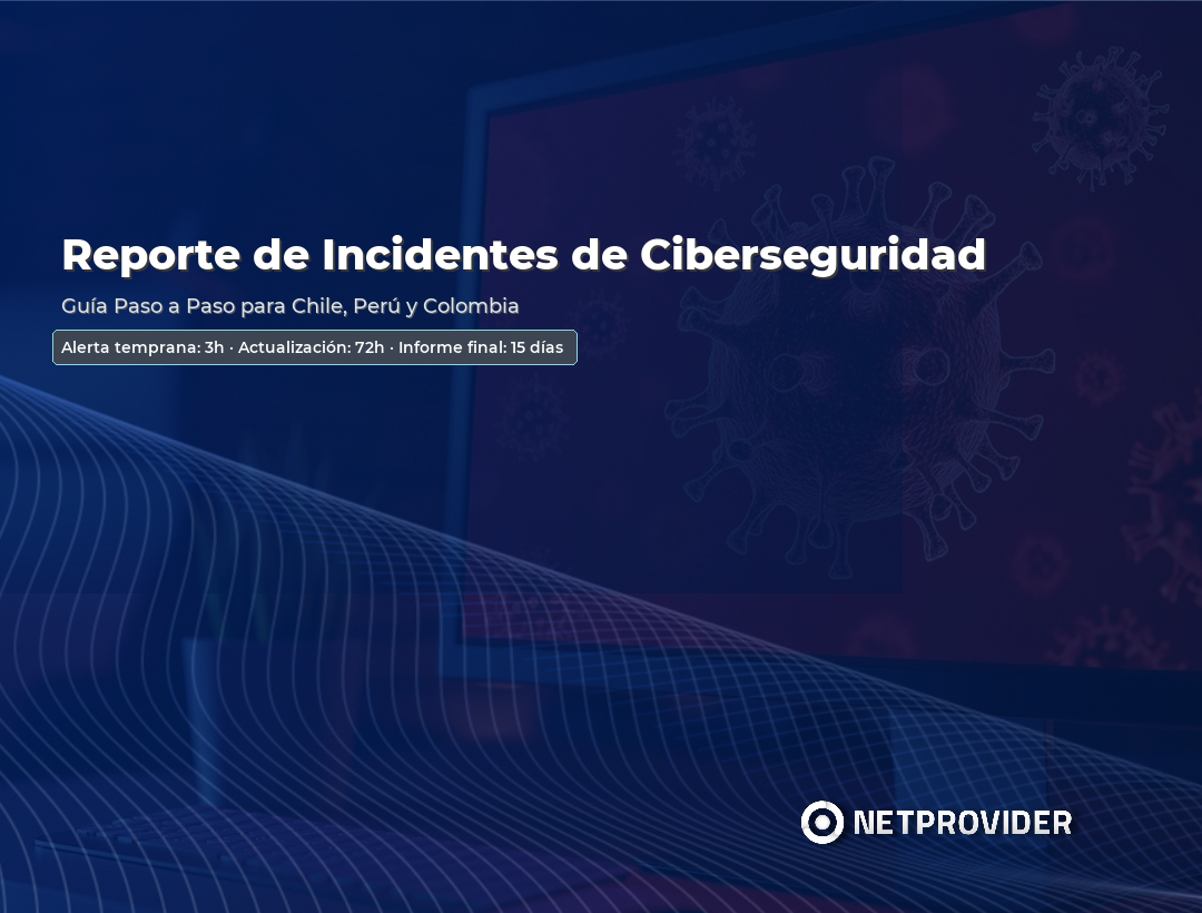 Guía de reporte de incidentes de ciberseguridad para Chile Perú y Colombia con plazos y formularios ANCI