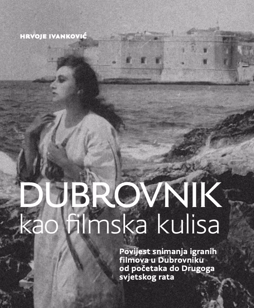 DUBROVNIK KAO FILMSKA KULISA Povijest snimanja igranih filmova u Dubrovniku od početaka do Drugoga svjetskog rata