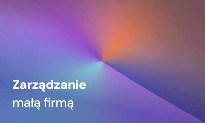 Zarządzanie małą firmą - jak zwiększyć efektywność?