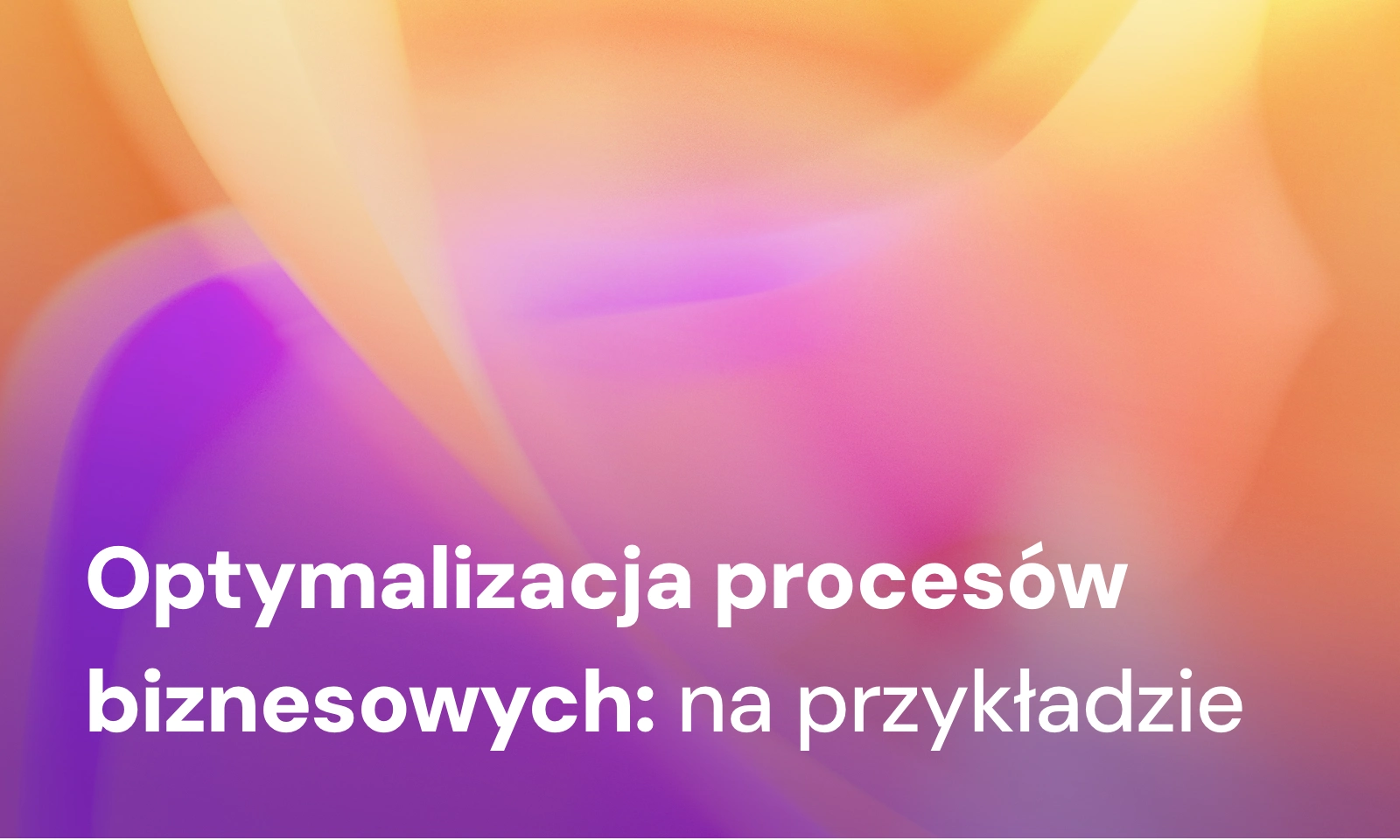 Optymalizacja procesów biznesowych - jak to skutecznie wdrażać?
