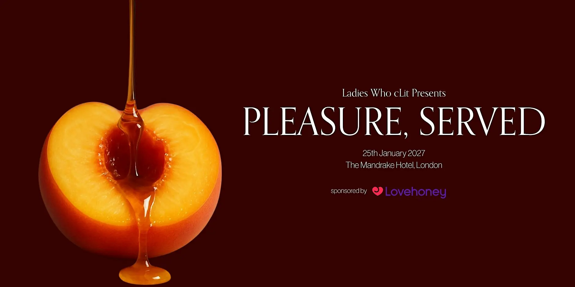 Promotional poster for “Ladies Who Clit Presents: Pleasure, Served,” featuring a close-up of a halved peach with syrup dripping over the centre against a dark burgundy background. The event takes place on 25 January 2027 at The Mandrake Hotel, London, and is sponsored by Lovehoney.