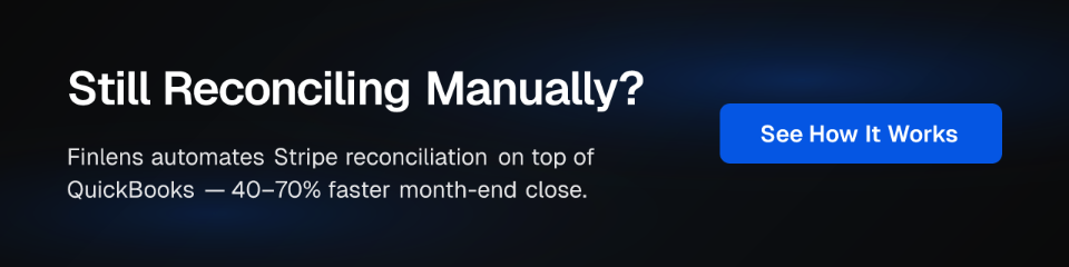Still Reconciling Manually? Finlens automates Stripe reconciliation on top of QuickBooks — 40–70% faster month-end close. See How It Works