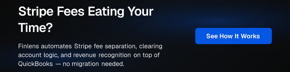 Stripe Fees Eating Your Time? Finlens automates Stripe fee separation, clearing account logic, and revenue recognition on top of QuickBooks — no migration needed. See How It Works