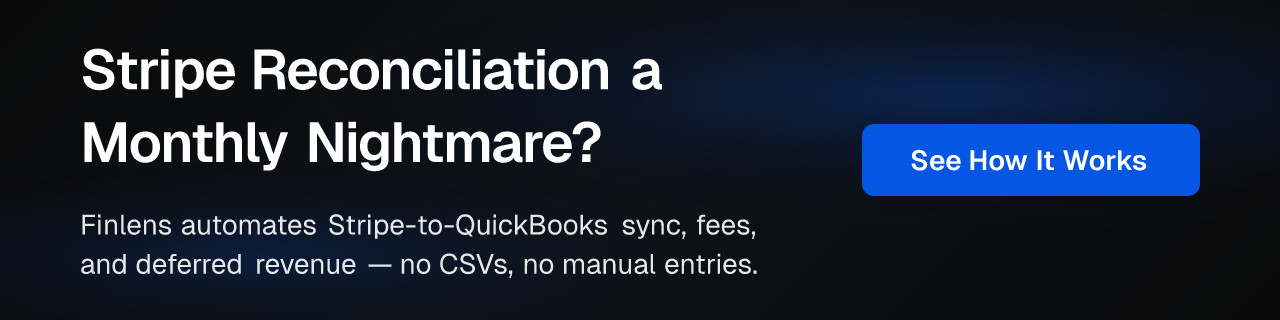 Stripe Reconciliation a Monthly Nightmare? Finlens automates Stripe-to-QuickBooks sync, fees, and deferred revenue — no CSVs, no manual entries. See How It Works.