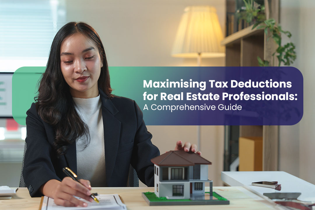 Maximising Tax Deductions for Real Estate Professionals: A Comprehensive Guide