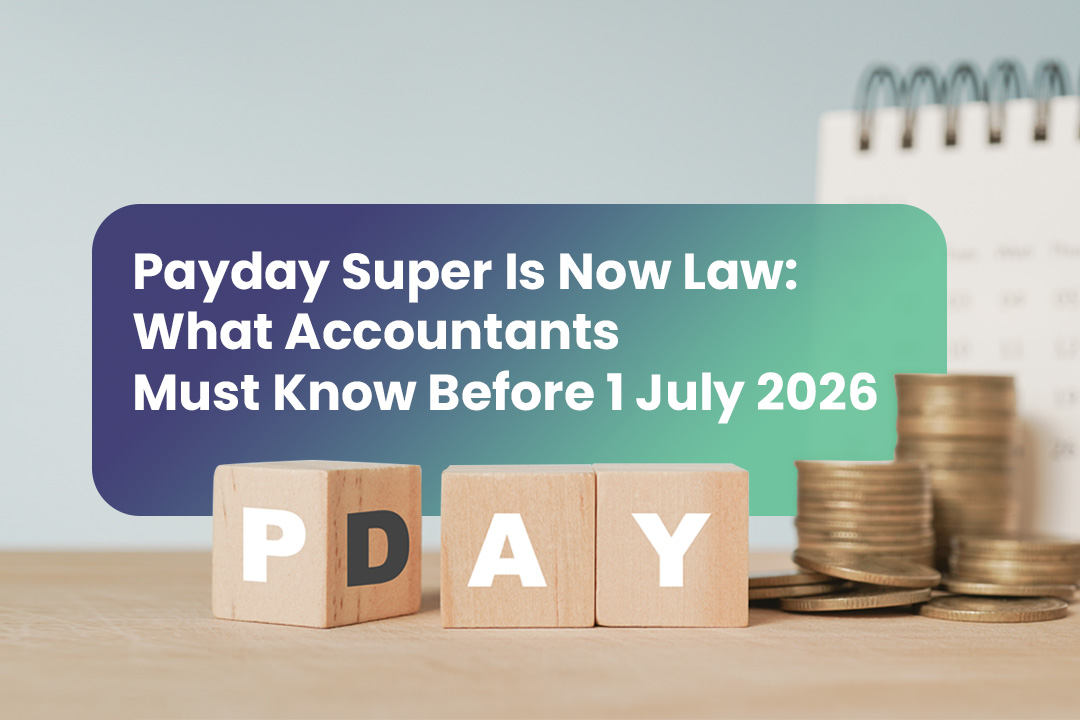 Payday Super Is Now Law: What Accountants Must Know Before 1 July 2026