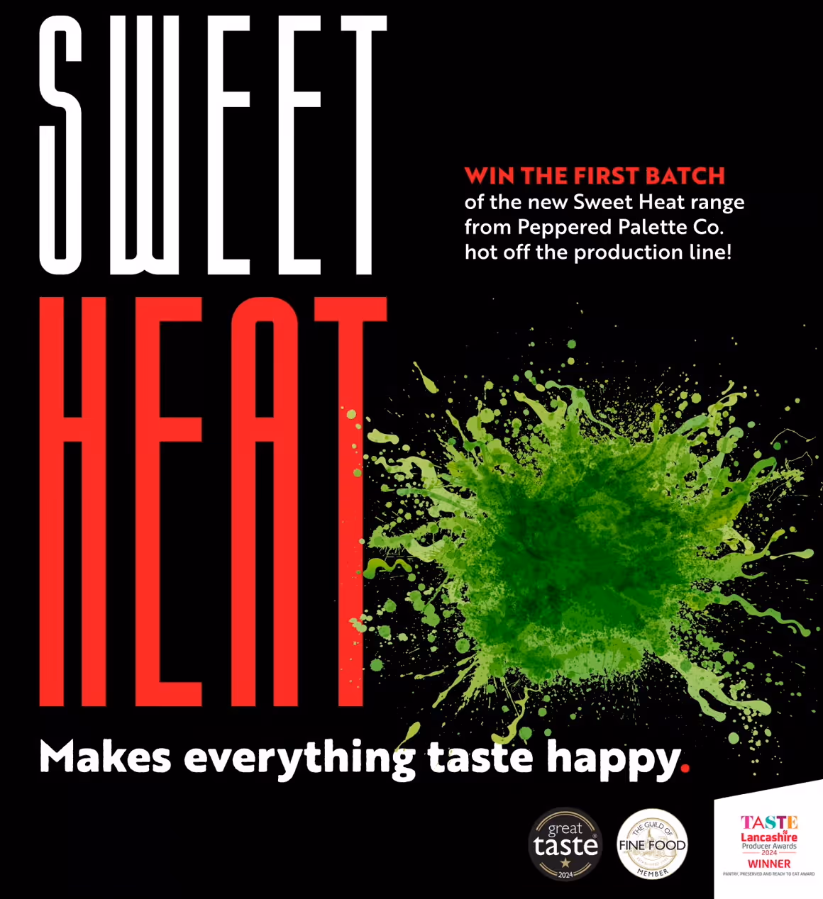 Promotional poster for "Sweet Heat," a product from Peppered Palette Co. The top section reads: "WIN THE FIRST BATCH of the new Sweet Heat range from Peppered Palette Co. — hot off the production line!" The word "SWEET" is in large white vertical text, and "HEAT" is in large bold red vertical text. A bright green paint splatter graphic is centered below the headline. At the bottom, in bold white text, it says: "Makes everything taste happy." The background is solid black for high contrast.