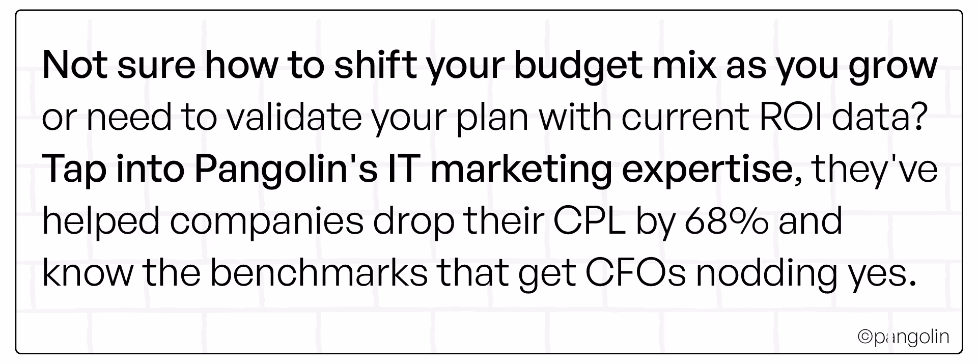 Text graphic inviting readers to tap into Pangolin’s IT marketing expertise to shift budget mix, validate ROI, lower cost per lead by 68%, and meet CFO expectations.