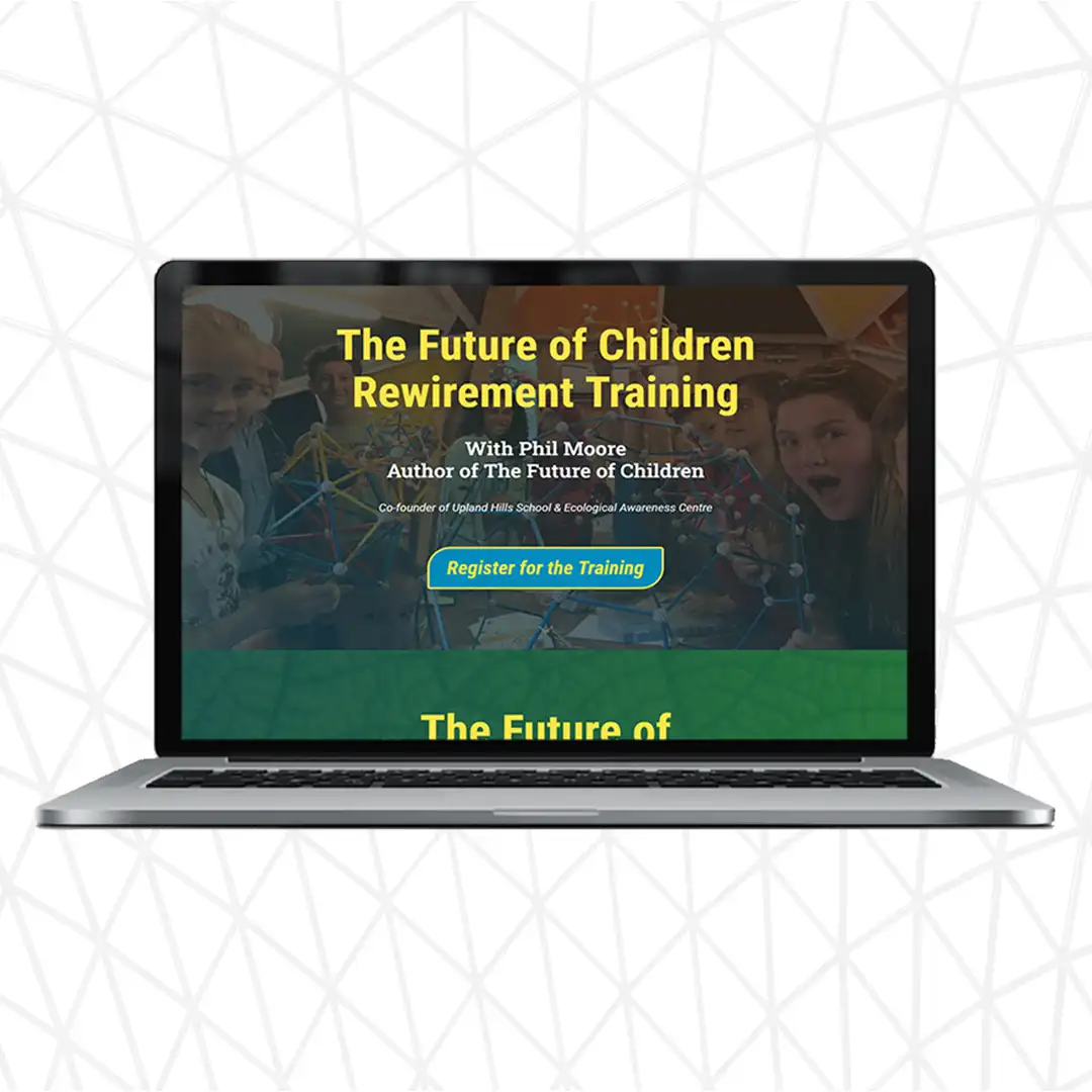A laptop featuring the hero design of The Future of Children Rewirement Training landing page. The hero background shows children surrounded by colourful geodesic domes. Their faces express enthusiasm and excitement. The title says "The Future of Children Rewirement Training" with Phil Moore - Author of The Future of Children; Co-founder of Upland Hills Schools & Ecological Awareness Centre. The button is labeled "register for the training".