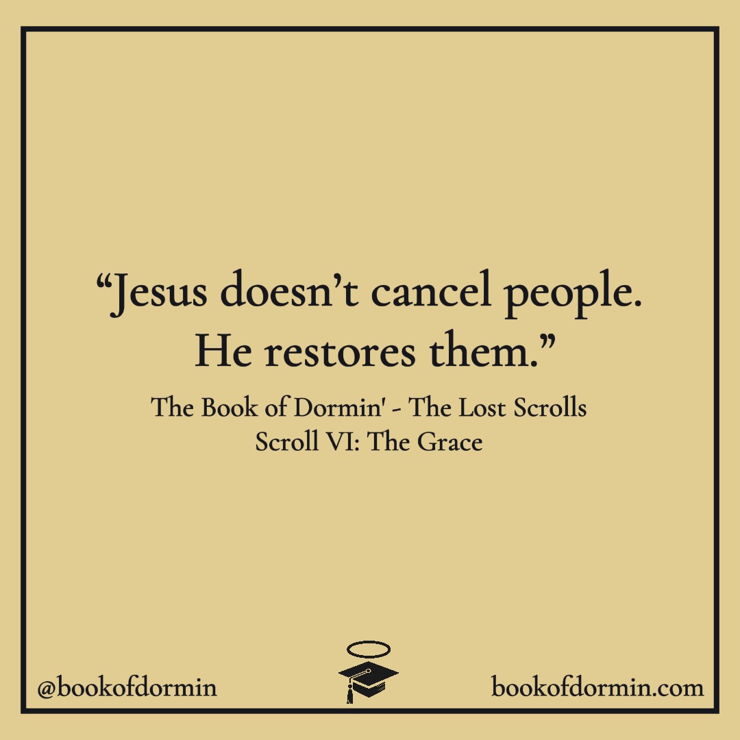Jesus doesn't cancel people.  He restores them.