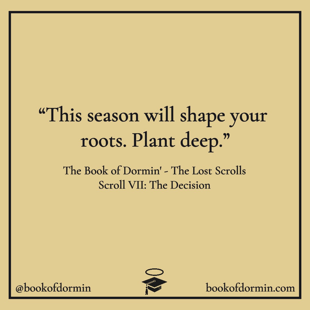 Ths season will shape your roots.  Plant Deep.