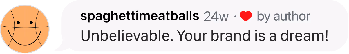 Social media comment by spaghettimeatballs saying 'Unbelievable. Your brand is a dream!' with a basketball smiley profile.