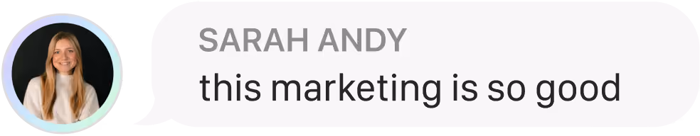 Chat bubble with Sarah Andy's photo and message: this marketing is so good.