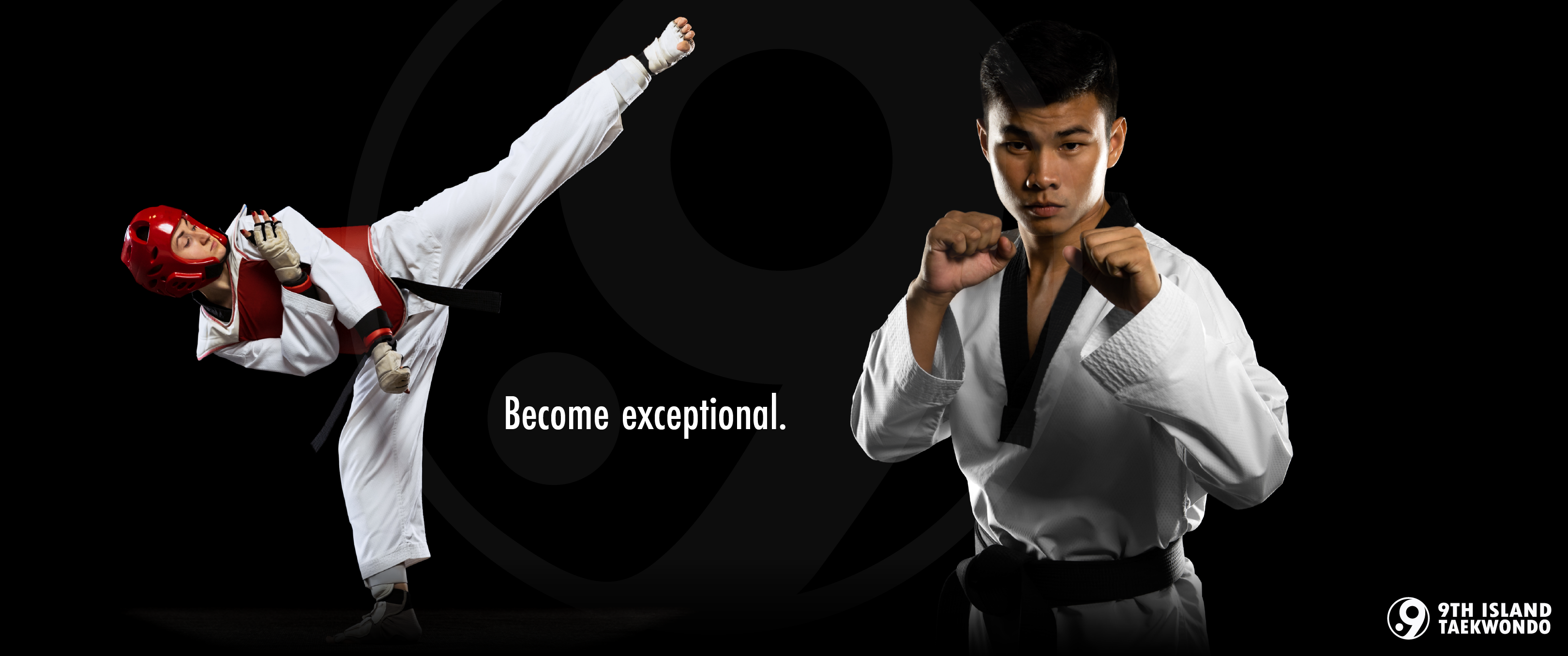 Two taekwondo fighters in white uniforms with black belts on black background, one performing a high kick wearing red protective gear, the other in a fighting stance, with text 'Become exceptional.' and 9th Island Taekwondo logo.
