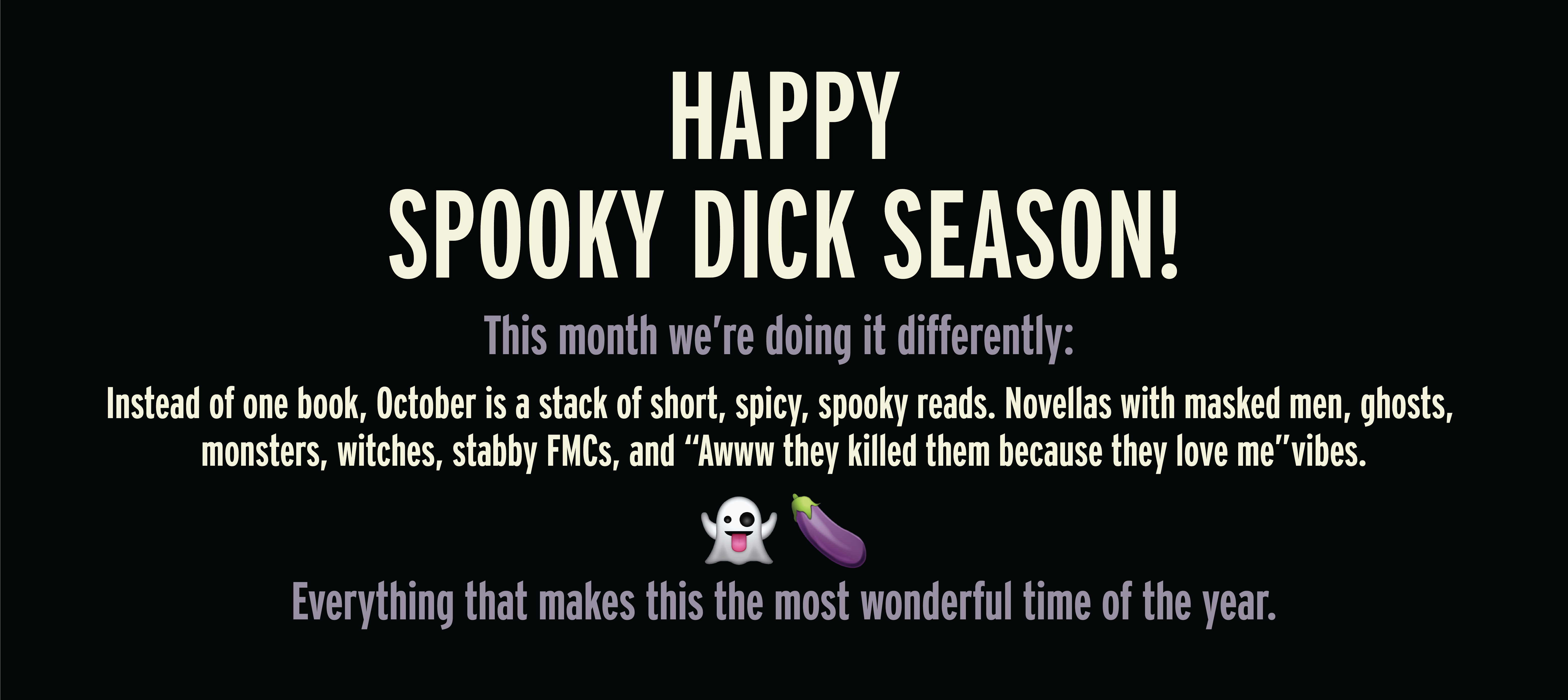 Announcing spooky dick season and that we're doing it differently. Only spooky novellas this month.