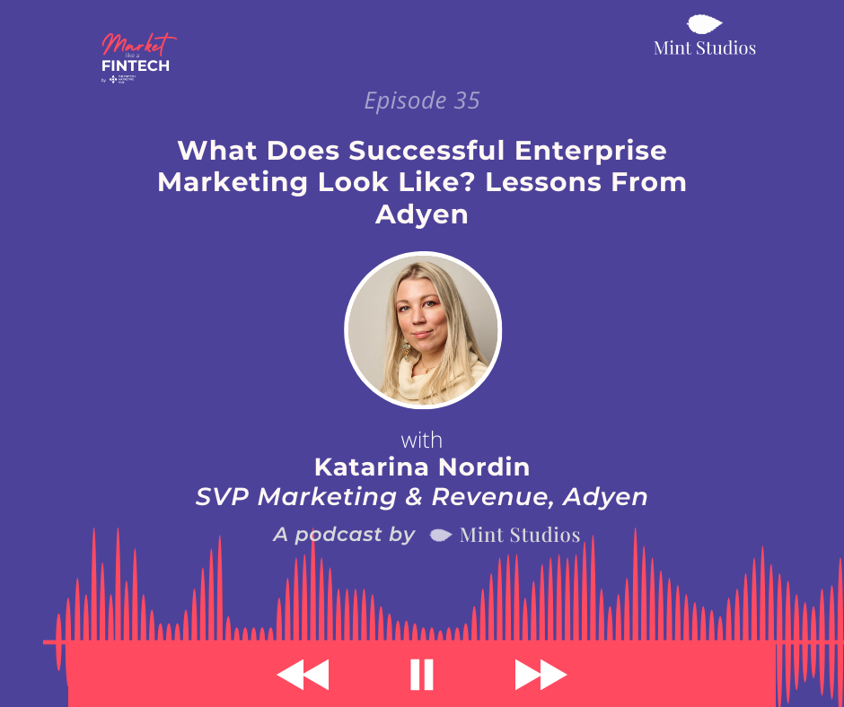 Market Like a Fintech: What Does Successful Enterprise Marketing Look like? Lessons from Adyen | Katarina Nordin, SVP Marketing & Revenue, Adyen