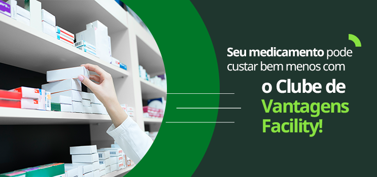 Seu remédio pode custar bem menos com o Clube Facility!