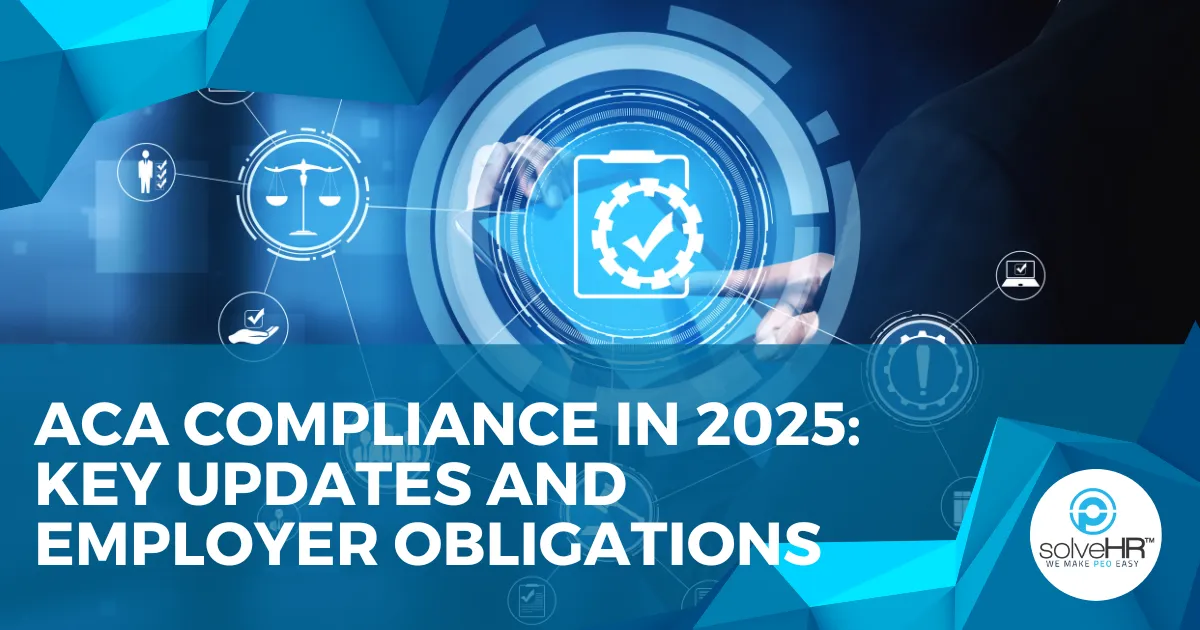 ACA Compliance in 2025: Key Updates and Employer Obligations