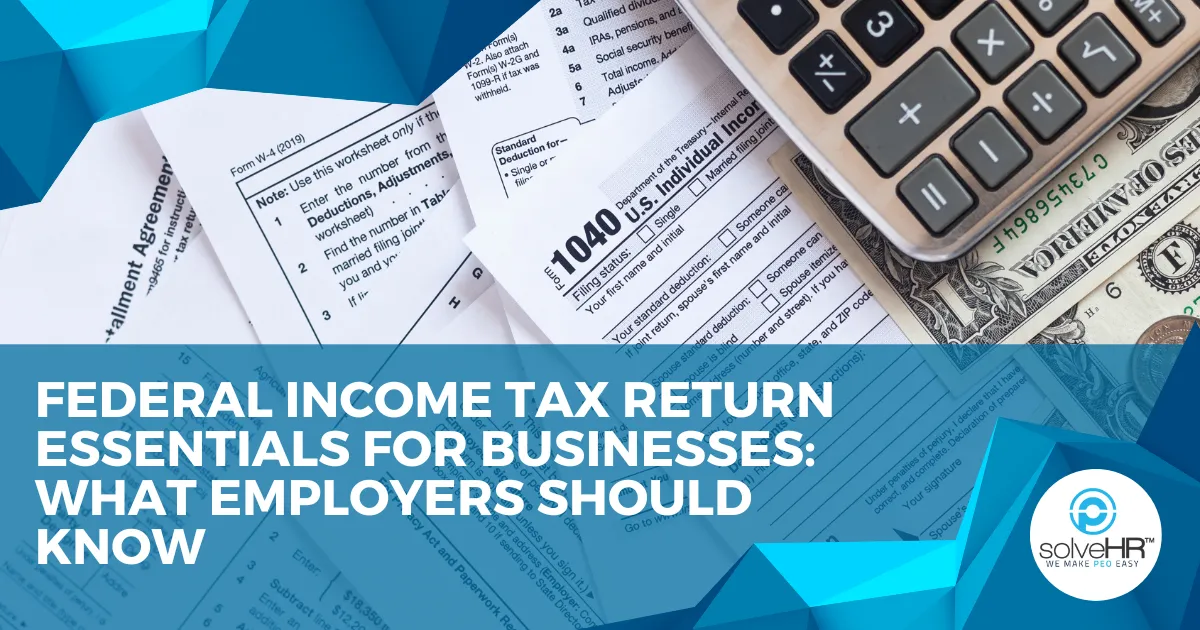 Federal Income Tax Return Essentials for Businesses: What Employers Should Know