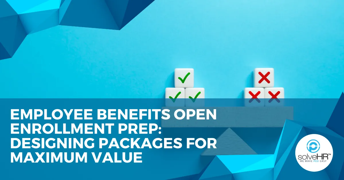 Employee Benefits Open Enrollment Prep: Designing Packages for Maximum Value