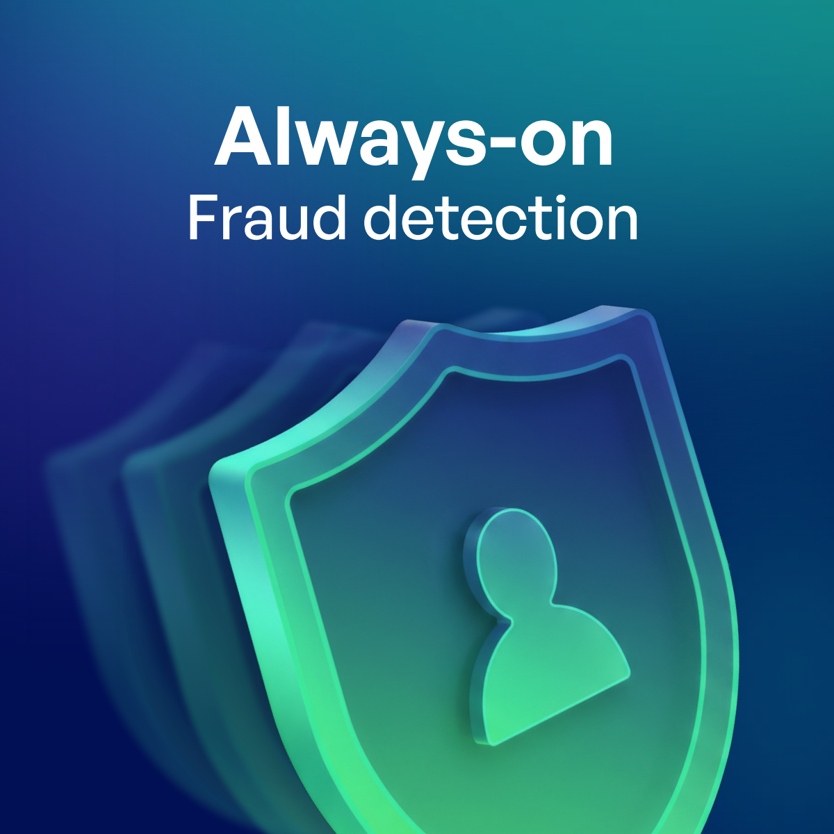 Always-on fraud detection: a glowing teal shield with a person icon on a dark blue gradient.