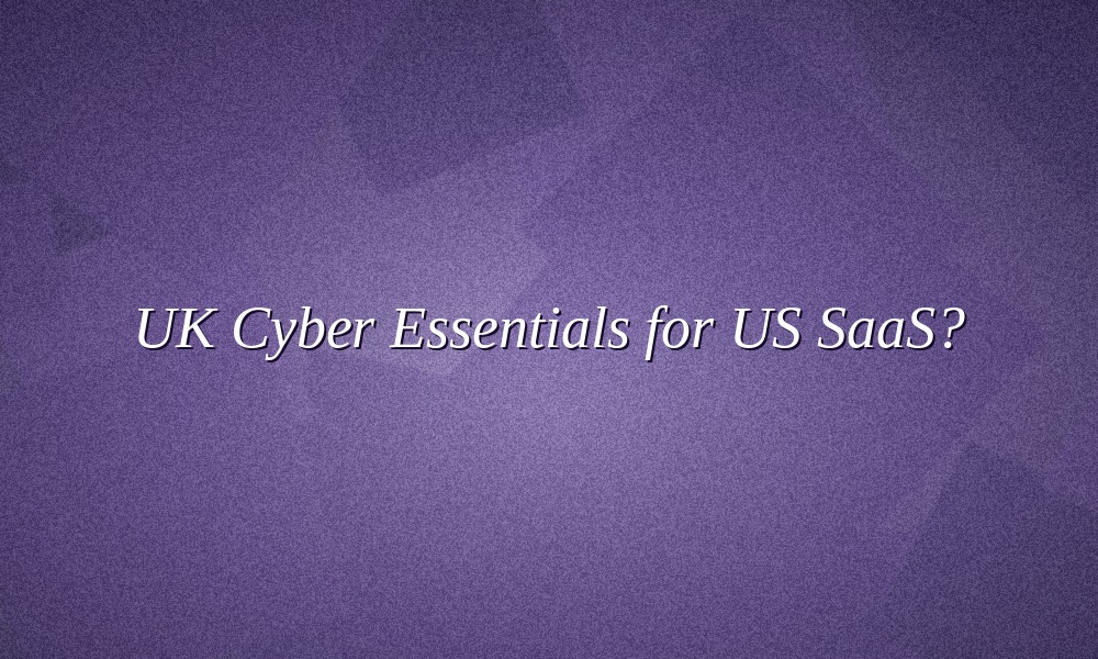 Illustration for UK Cyber Essentials certification for US SaaS selling into the UK
