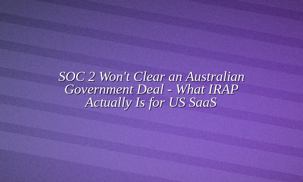 Illustration for IRAP assessment versus SOC 2 for US SaaS selling to Australian government