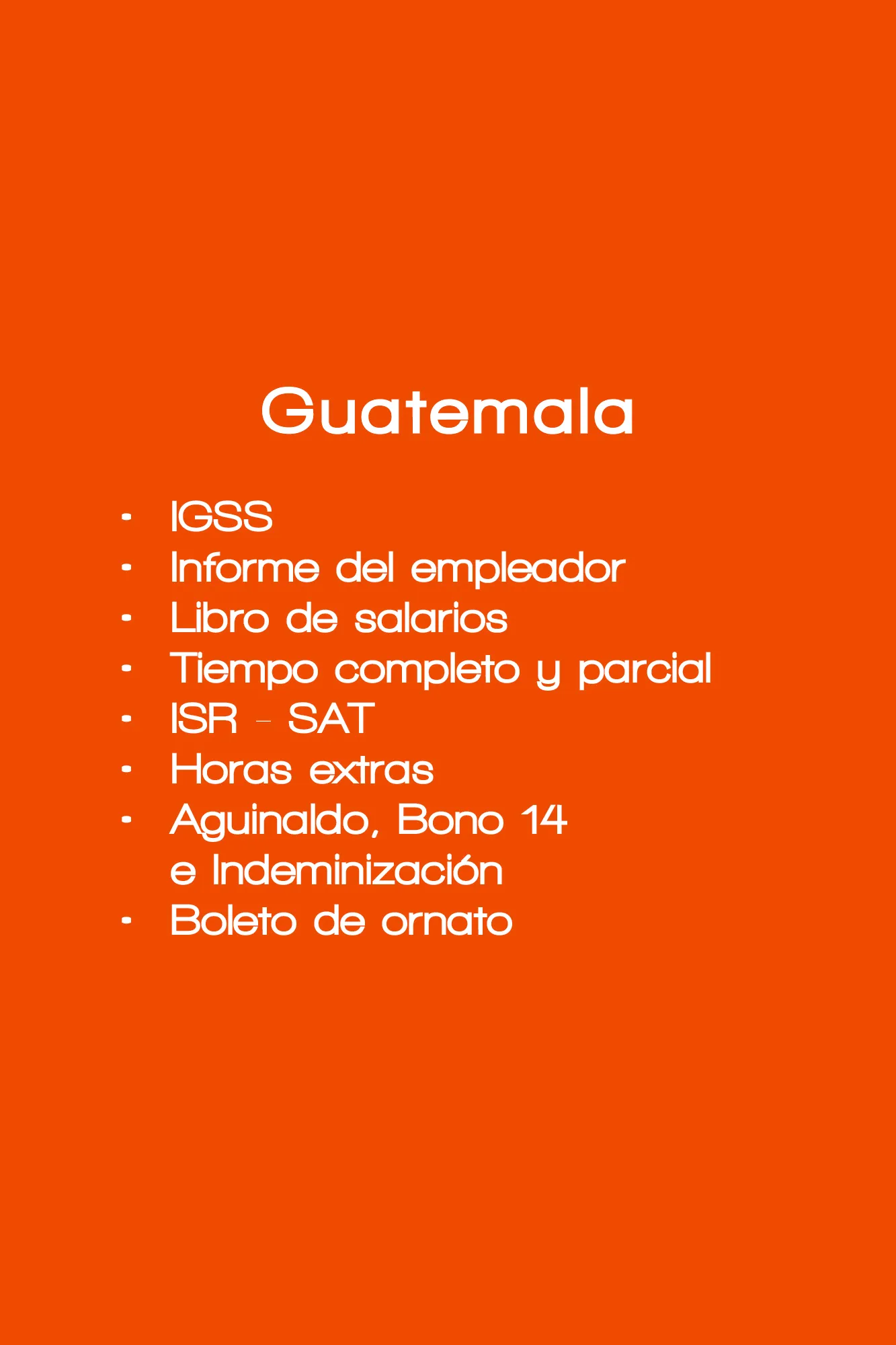 IGSS  Informe del empleador Libro de salarios Tiempo completo y parcial ISR - SAT Horas extras Aguinaldo, Bono 14 e Indeminización Boleto de ornato
