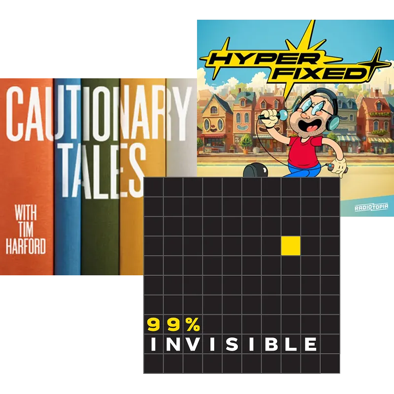 Three of my favorite podcasts. 99% Invisible, Hyperfixed, and Cautionary Tales