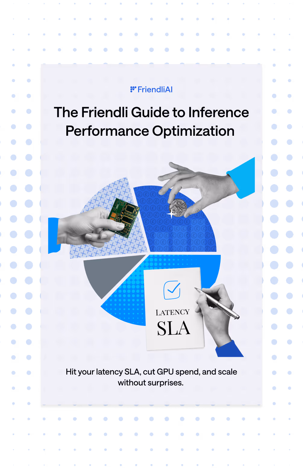 A book cover with the title "The Friendli Guide to Inference Performance and Optimization." Featuring a paper cut-out style graphic of a pie chart. Three hands over over each larger section and hold different items. One holds a coin, one holds a GPU chip, and one holds a pen over a notebook with "Latency SLA" and a checkmark written on it.