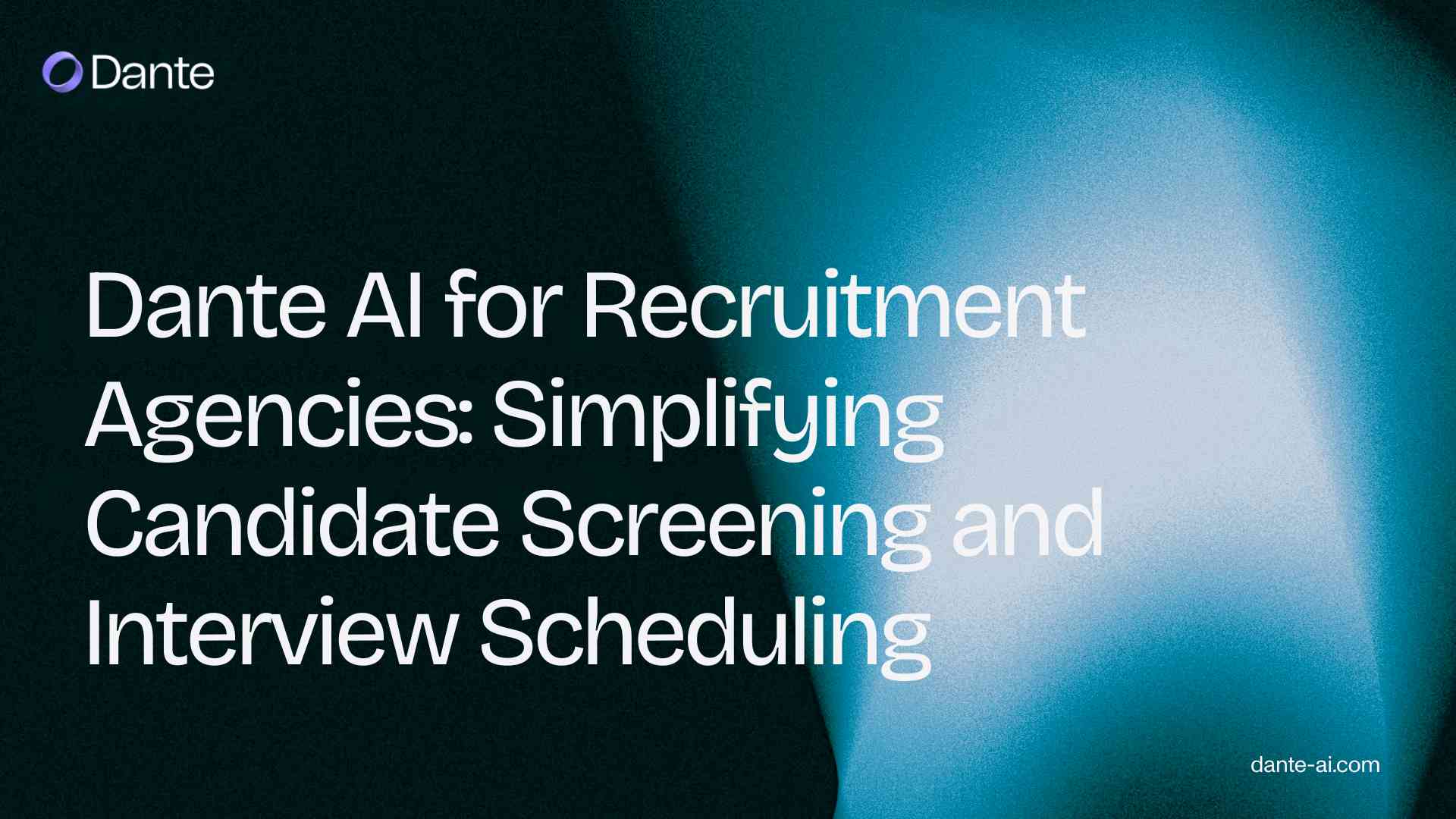 Dante AI for Recruitment Agencies: Simplifying Candidate Screening and Interview Scheduling
