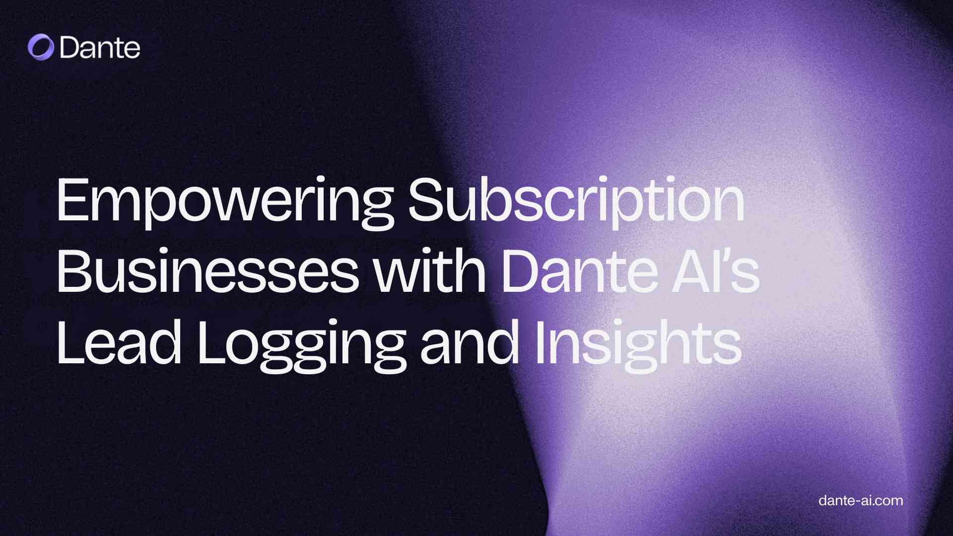 Empowering Subscription Businesses with Dante AI’s Lead Logging and Insights