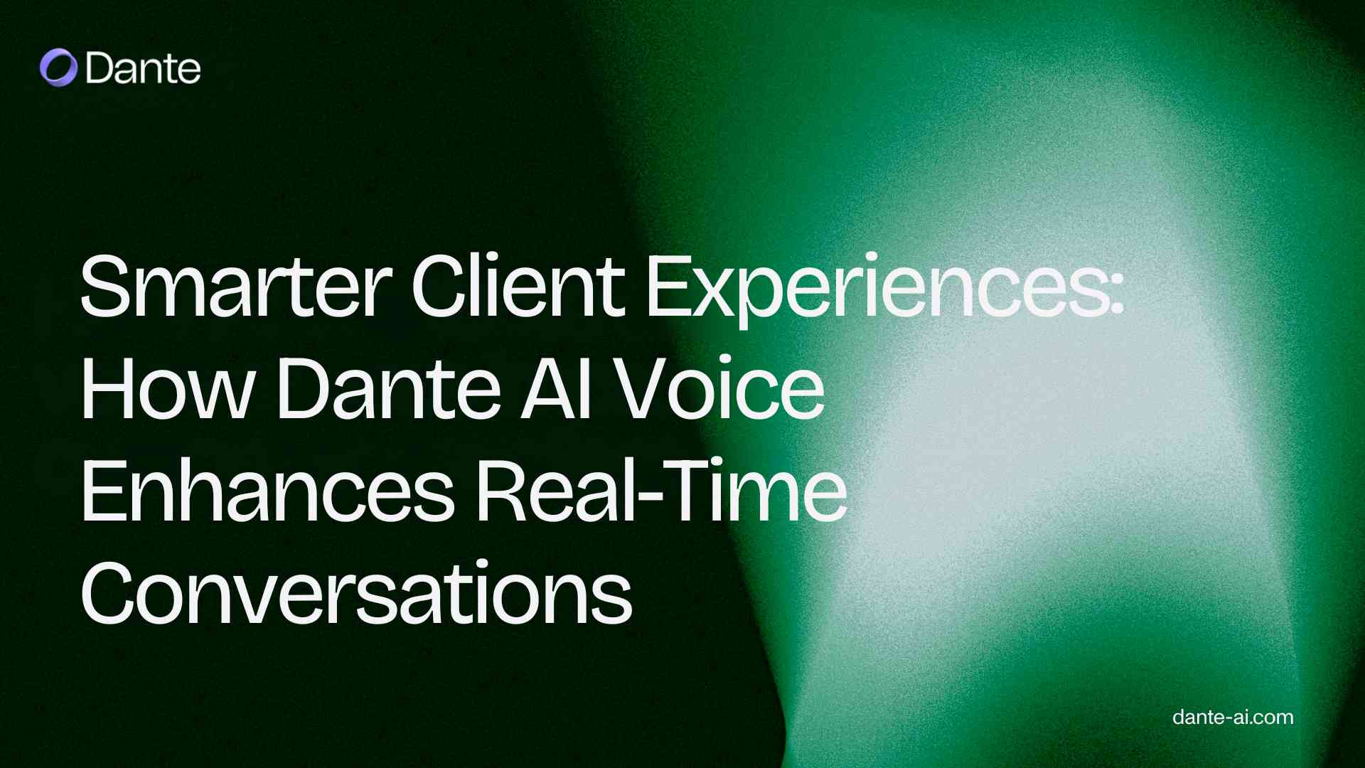 Smarter Client Experiences: How Dante AI Voice Enhances Real-Time Conversations