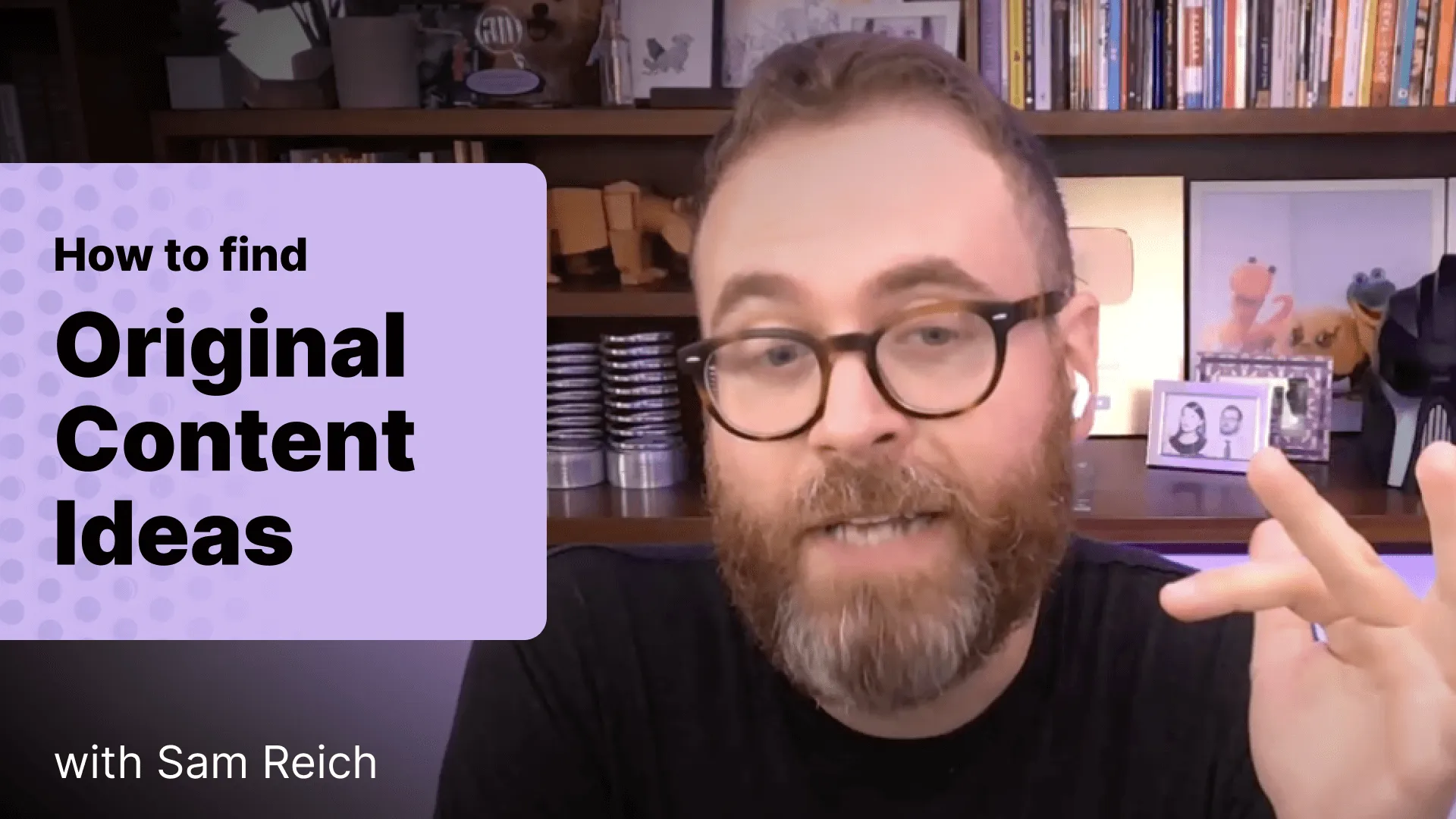 Man with glasses and beard speaking in front of a bookshelf, text reads 'How to find Original Content Ideas with Sam Reich'.