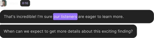 Screenshot of a chat message saying, "That's incredible! I'm sure our listeners are eager to learn more." followed by, "When can we expect to get more details about this exciting finding?" with a small profile picture and a timestamp of 0:10.