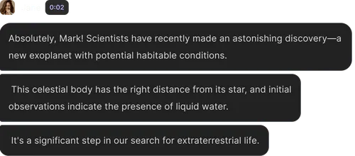 Chat message stating scientists recently discovered a new exoplanet with potential habitable conditions, the right distance from its star, presence of liquid water, and its significance for extraterrestrial life search.