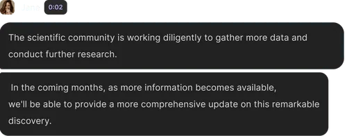 Text conversation with a woman sharing that the scientific community is working diligently to gather more data and conduct further research, and promising a more comprehensive update on a remarkable discovery in the coming months.